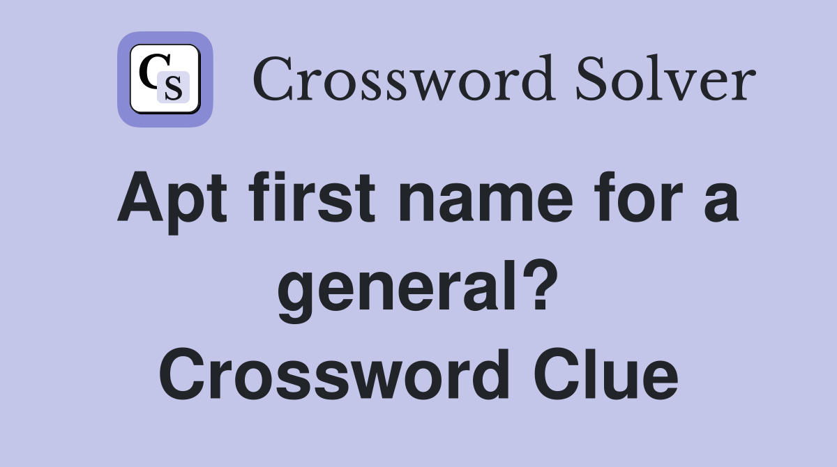 Apt first name for a general? Crossword Clue Answers Crossword Solver